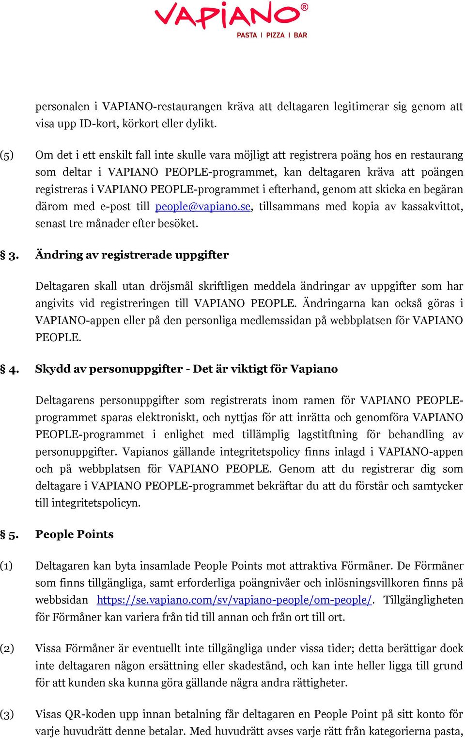 PEOPLE-programmet i efterhand, genom att skicka en begäran därom med e-post till people@vapiano.se, tillsammans med kopia av kassakvittot, senast tre månader efter besöket. 3.