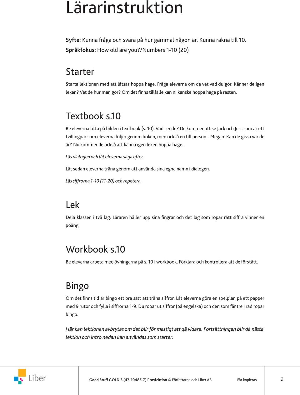 Vad ser de? De kommer att se Jack och Jess som är ett tvillingpar som eleverna följer genom boken, men också en till person - Megan. Kan de gissa var de är?