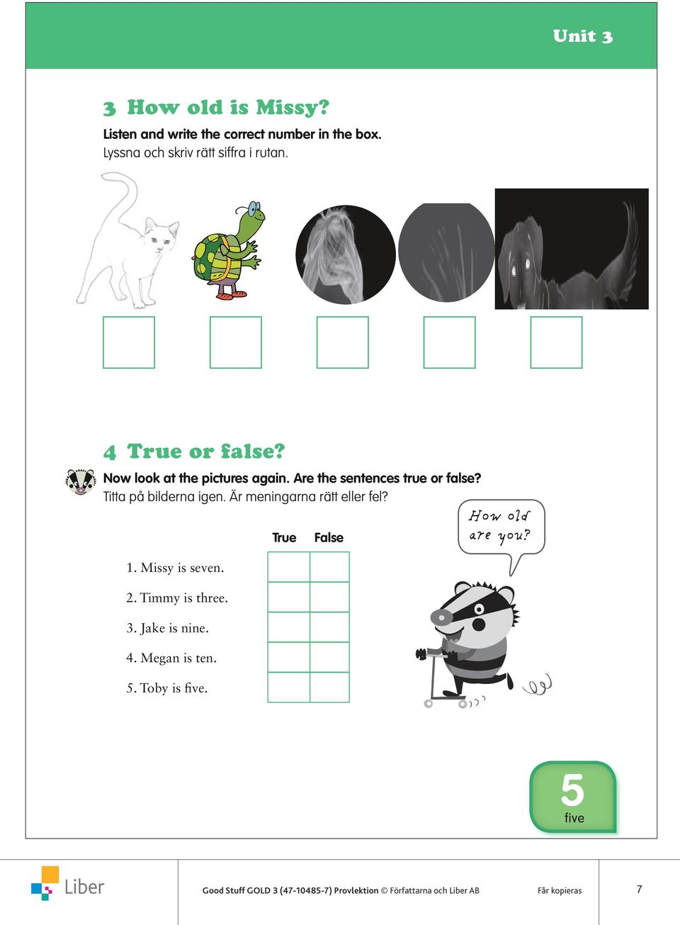 Är meningarna rätt eller fel? How old True False are you? 1. Missy is seven. 2. Timmy is three. 3.
