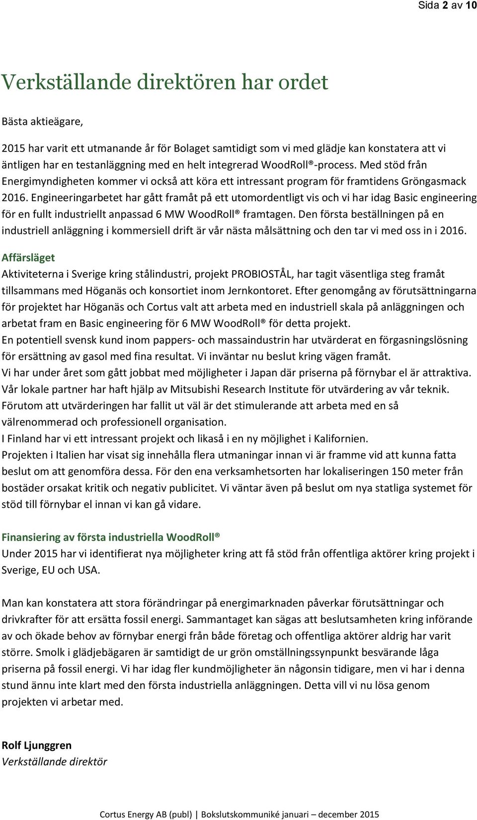 Engineeringarbetet har gått framåt på ett utomordentligt vis och vi har idag Basic engineering för en fullt industriellt anpassad 6 MW WoodRoll framtagen.