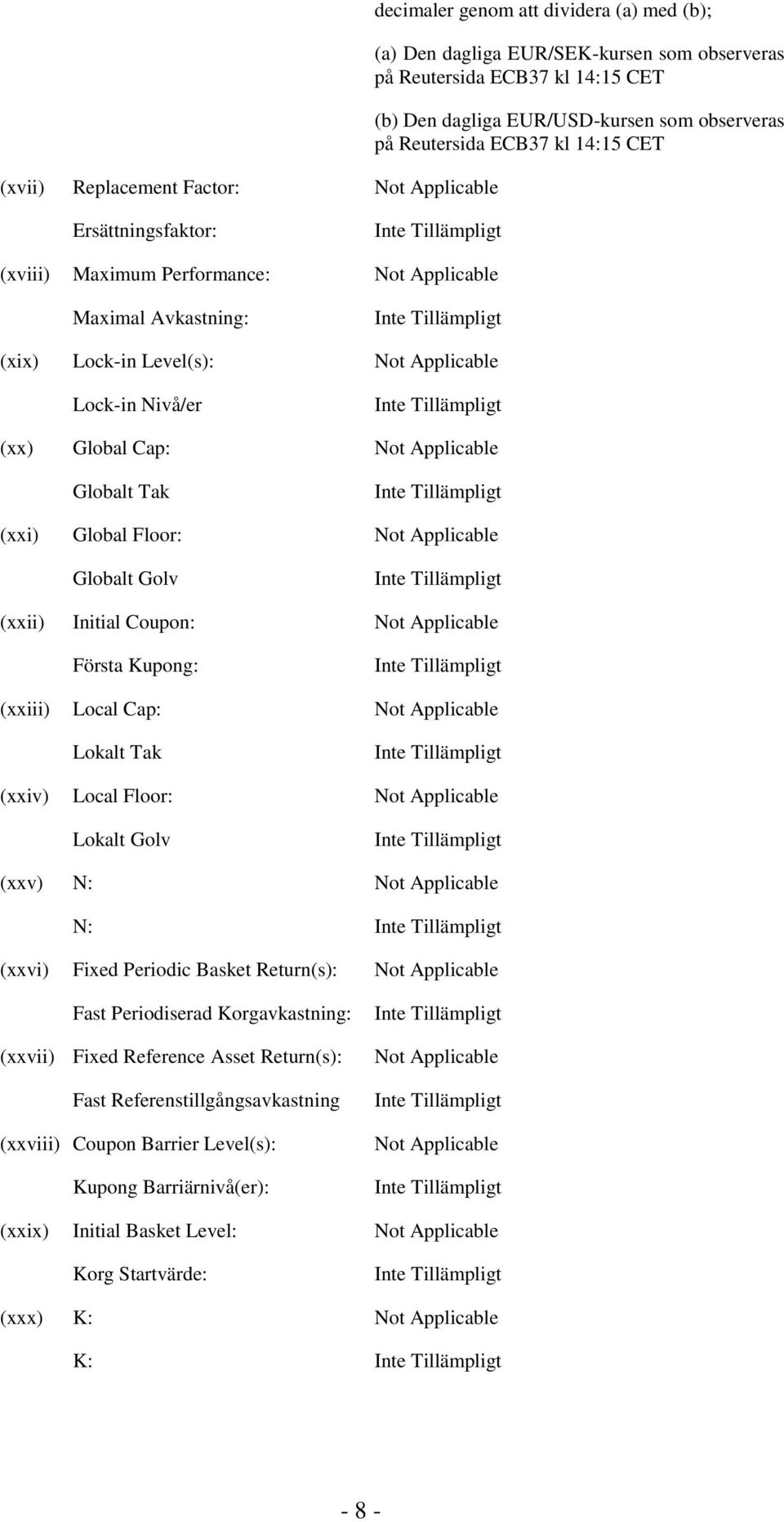 Not Applicable Globalt Tak (xxi) Global Floor: Not Applicable Globalt Golv (xxii) Initial Coupon: Not Applicable Första Kupong: (xxiii) Local Cap: Not Applicable Lokalt Tak (xxiv) Local Floor: Not