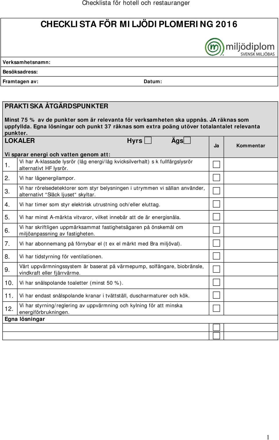 LOKALER Hyrs Ägs Vi sparar energi och vatten genom att: Vi har A-klassade lysrör (låg energi/låg kvicksilverhalt) s k fullfärgslysrör 1. alternativt HF lysrör. 2. Vi har lågenergilampor.