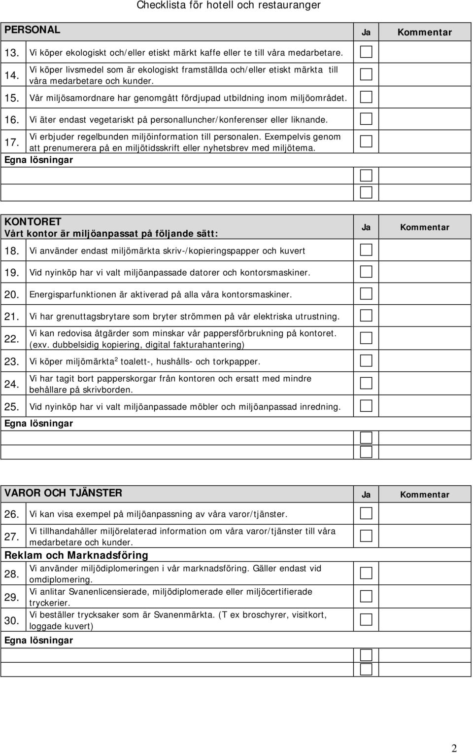 Vi äter endast vegetariskt på personalluncher/konferenser eller liknande. Vi erbjuder regelbunden miljöinformation till personalen. Exempelvis genom 17.