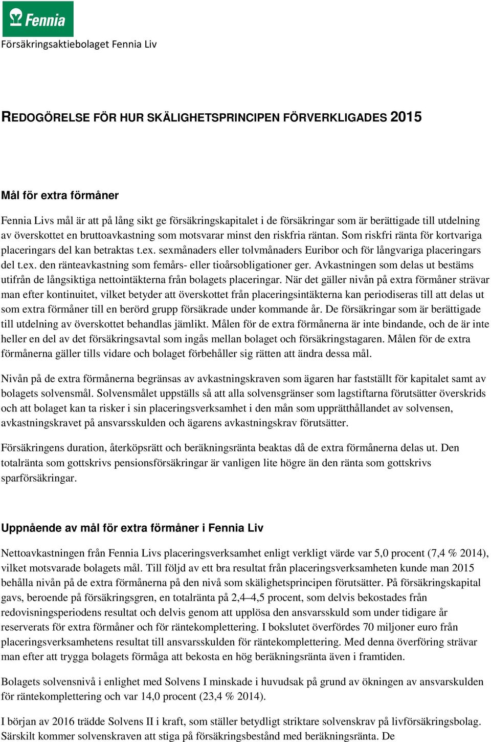 sexmånaders eller tolvmånaders Euribor och för långvariga placeringars del t.ex. den ränteavkastning som femårs- eller tioårsobligationer ger.