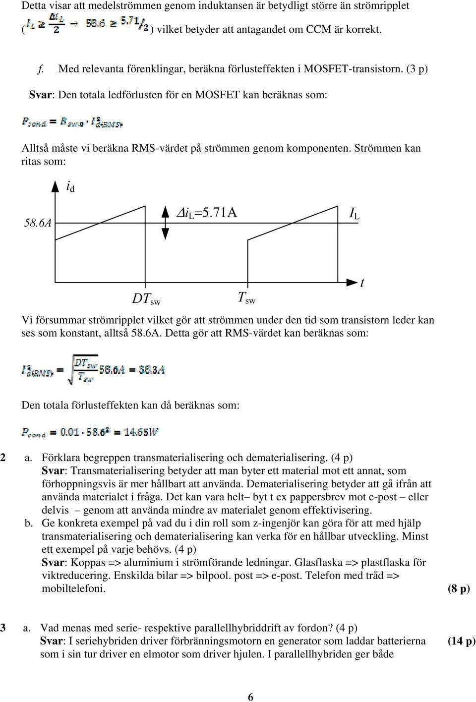 (3 p) Svar: Den totala ledförlusten för en MOSFET kan beräknas som: Alltså måste vi beräkna RMS-värdet på strömmen genom komponenten.