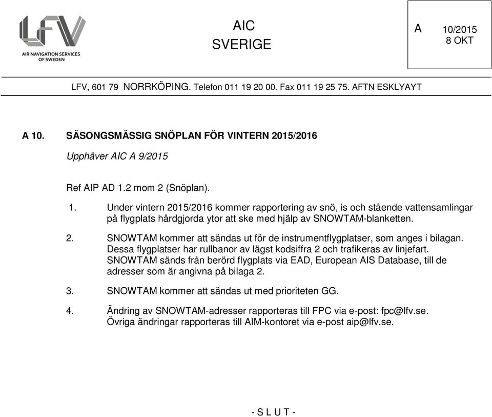 Dessa flygplatser har rullbanor av lägst kodsiffra 2 och trafikeras av linjefart. SNWTAM sänds från berörd flygplats via EAD, European AIS Database, till de adresser som är angivna på bilaga 2. 3.