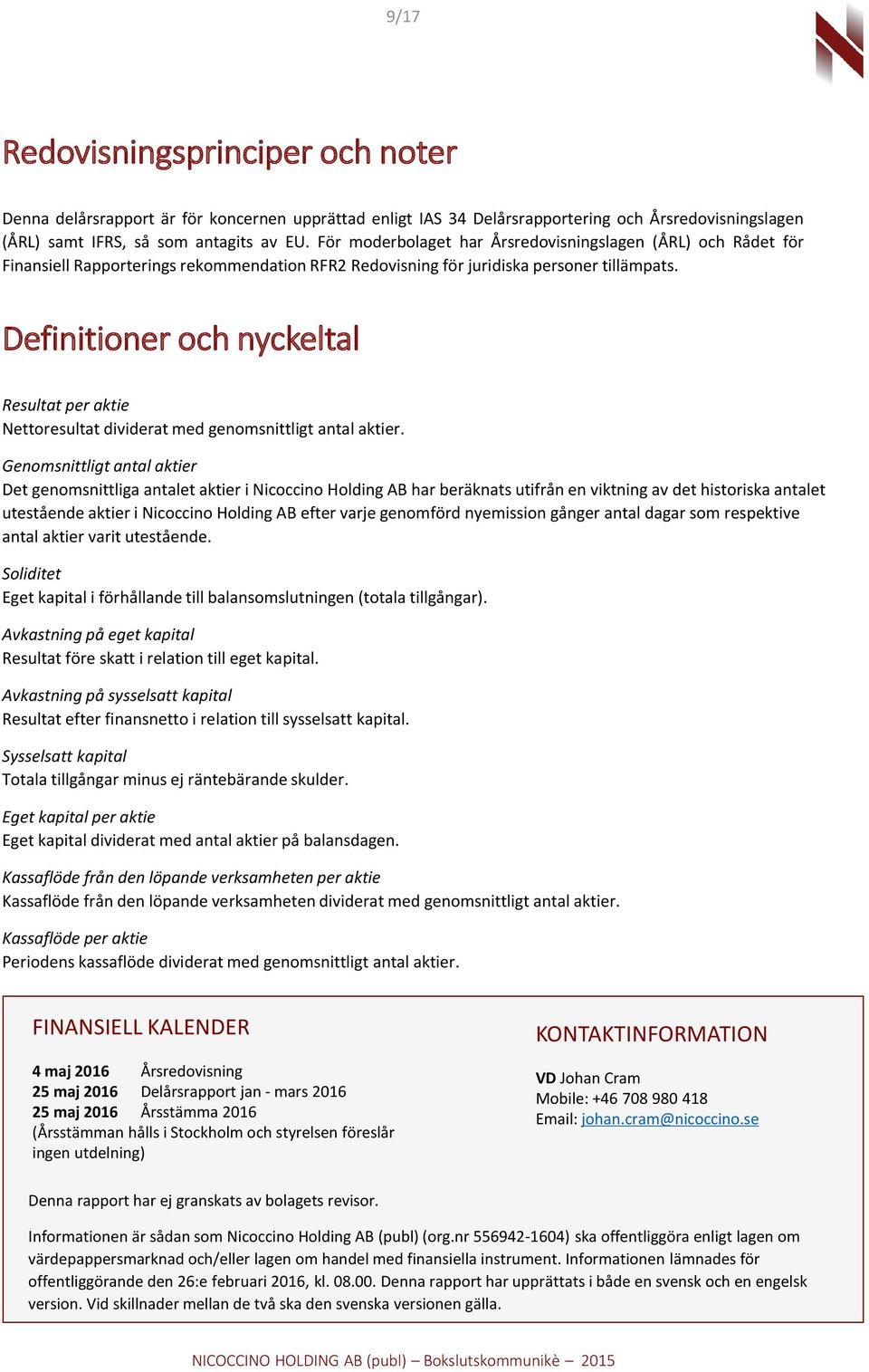 Definitioner och nyckeltal Resultat per aktie Nettoresultat dividerat med genomsnittligt antal aktier.