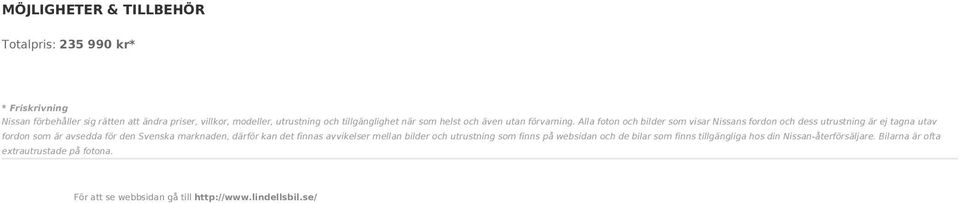 Alla foton och bilder som visar Nissans fordon och dess utrustning är ej tagna utav fordon som är avsedda för den Svenska marknaden, därför kan