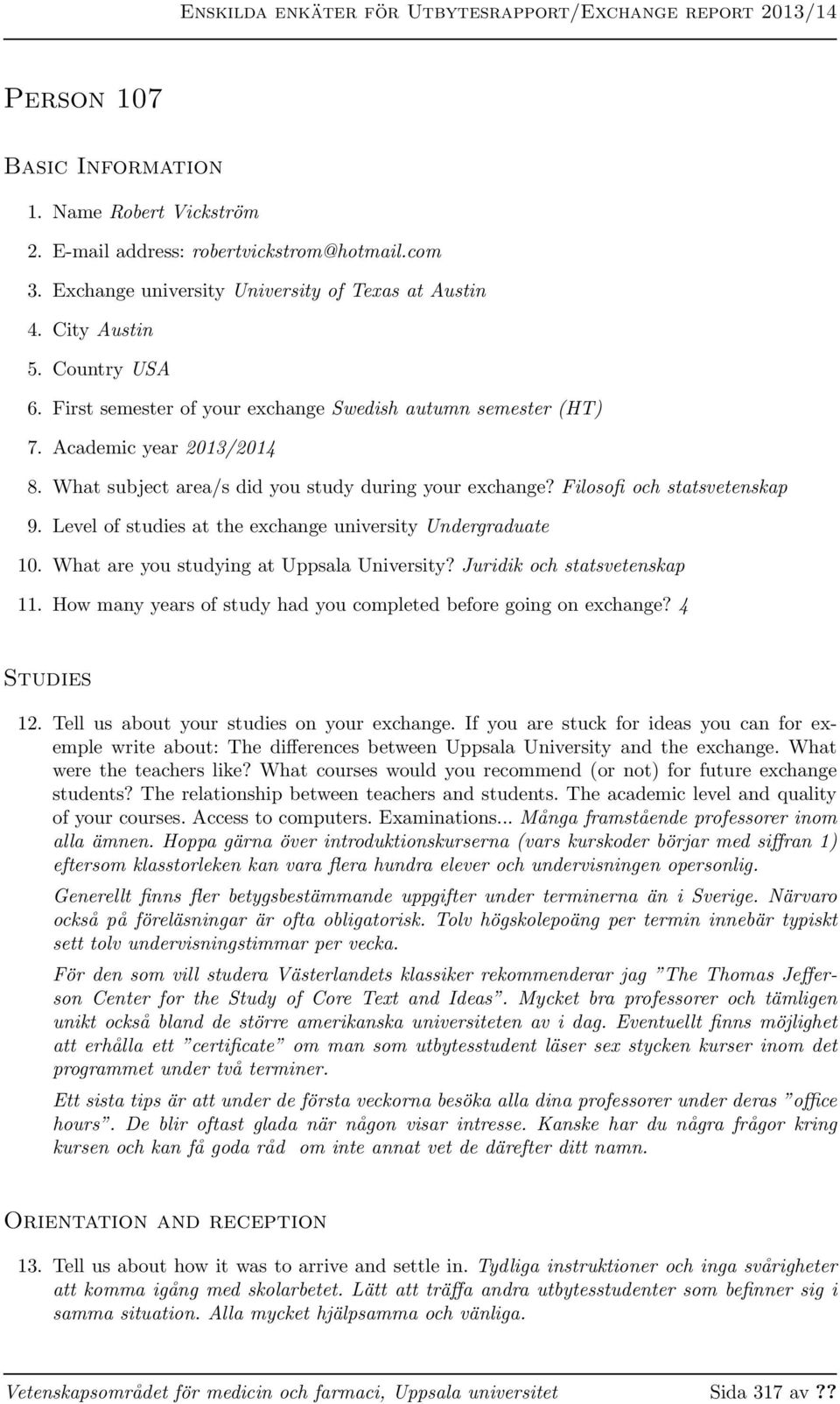 Level of studies at the exchange university Undergraduate 10. What are you studying at Uppsala University? Juridik och statsvetenskap 11.