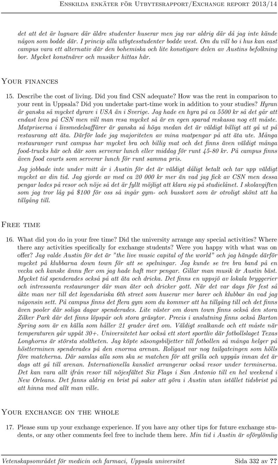 Describe the cost of living. Did you find CSN adequate? How was the rent in comparison to your rent in Uppsala? Did you undertake part-time work in addition to your studies?