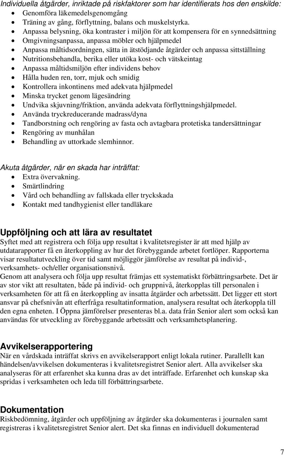 anpassa sittställning Nutritionsbehandla, berika eller utöka kost- och vätskeintag Anpassa måltidsmiljön efter individens behov Hålla huden ren, torr, mjuk och smidig Kontrollera inkontinens med