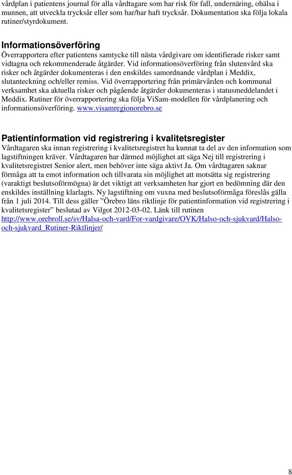 Informationsöverföring Överrapportera efter patientens samtycke till nästa vårdgivare om identifierade risker samt vidtagna och rekommenderade åtgärder.