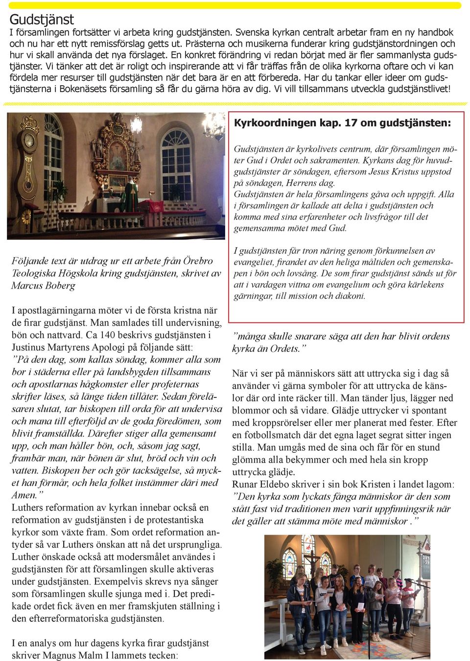 Vi tänker att det är roligt och inspirerande att vi får träffas från de olika kyrkorna oftare och vi kan fördela mer resurser till gudstjänsten när det bara är en att förbereda.