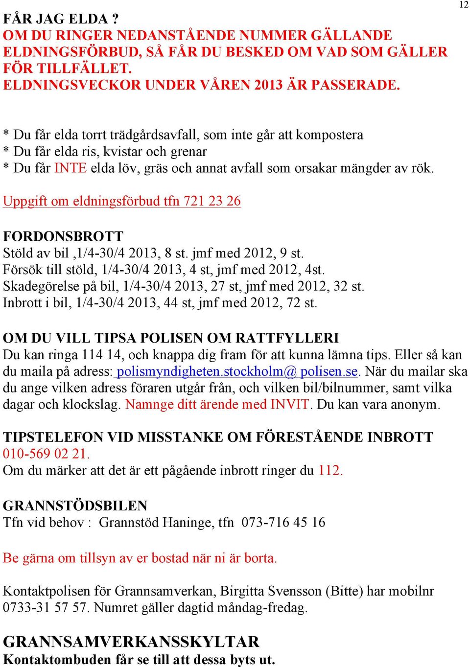 Uppgift om eldningsförbud tfn 721 23 26 FORDONSBROTT Stöld av bil,1/4-30/4 2013, 8 st. jmf med 2012, 9 st. Försök till stöld, 1/4-30/4 2013, 4 st, jmf med 2012, 4st.