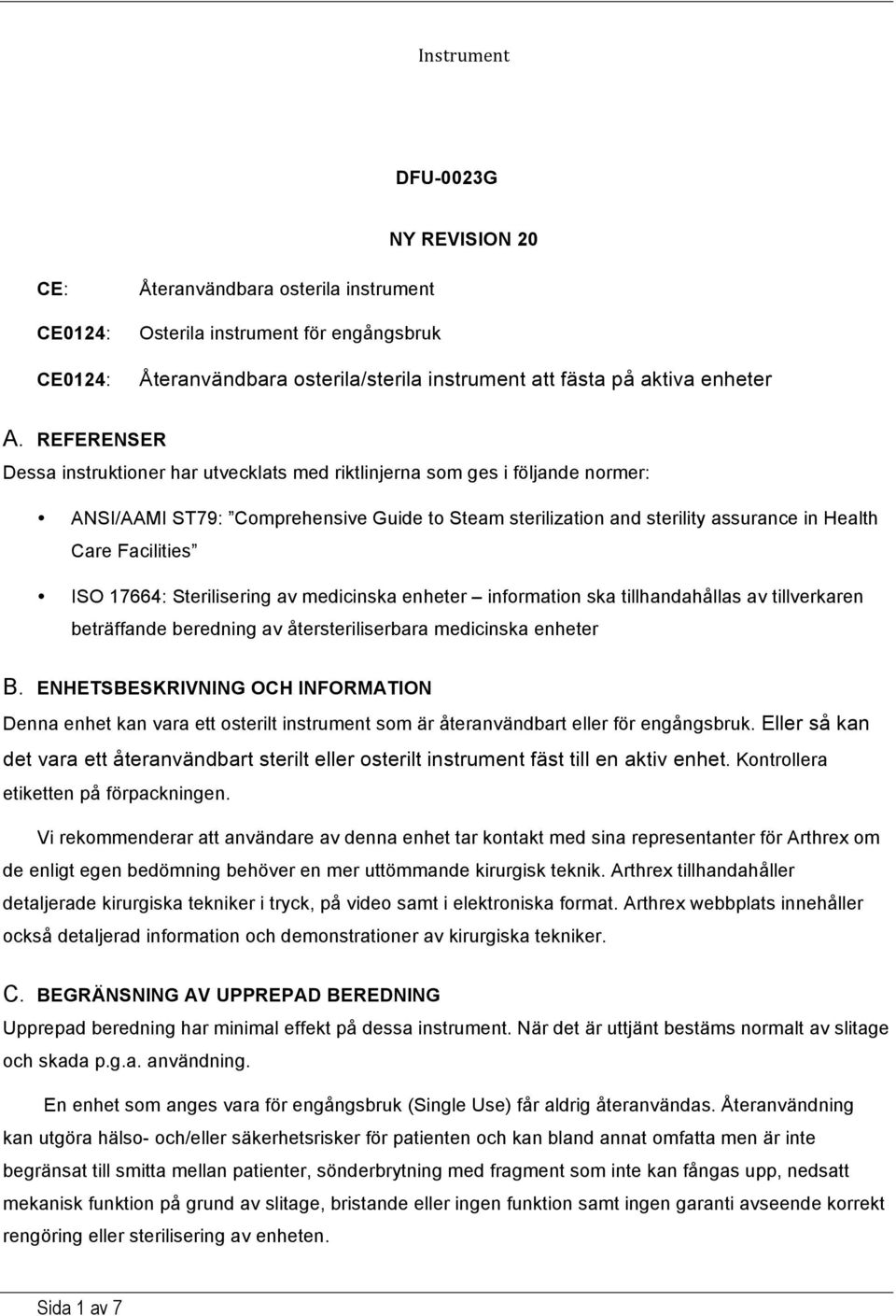 ISO 17664: Sterilisering av medicinska enheter information ska tillhandahållas av tillverkaren beträffande beredning av återsteriliserbara medicinska enheter B.