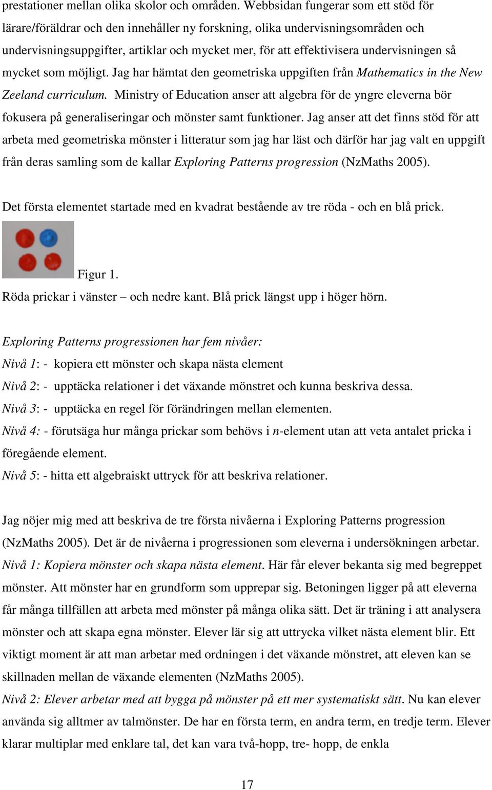 undervisningen så mycket som möjligt. Jag har hämtat den geometriska uppgiften från Mathematics in the New Zeeland curriculum.