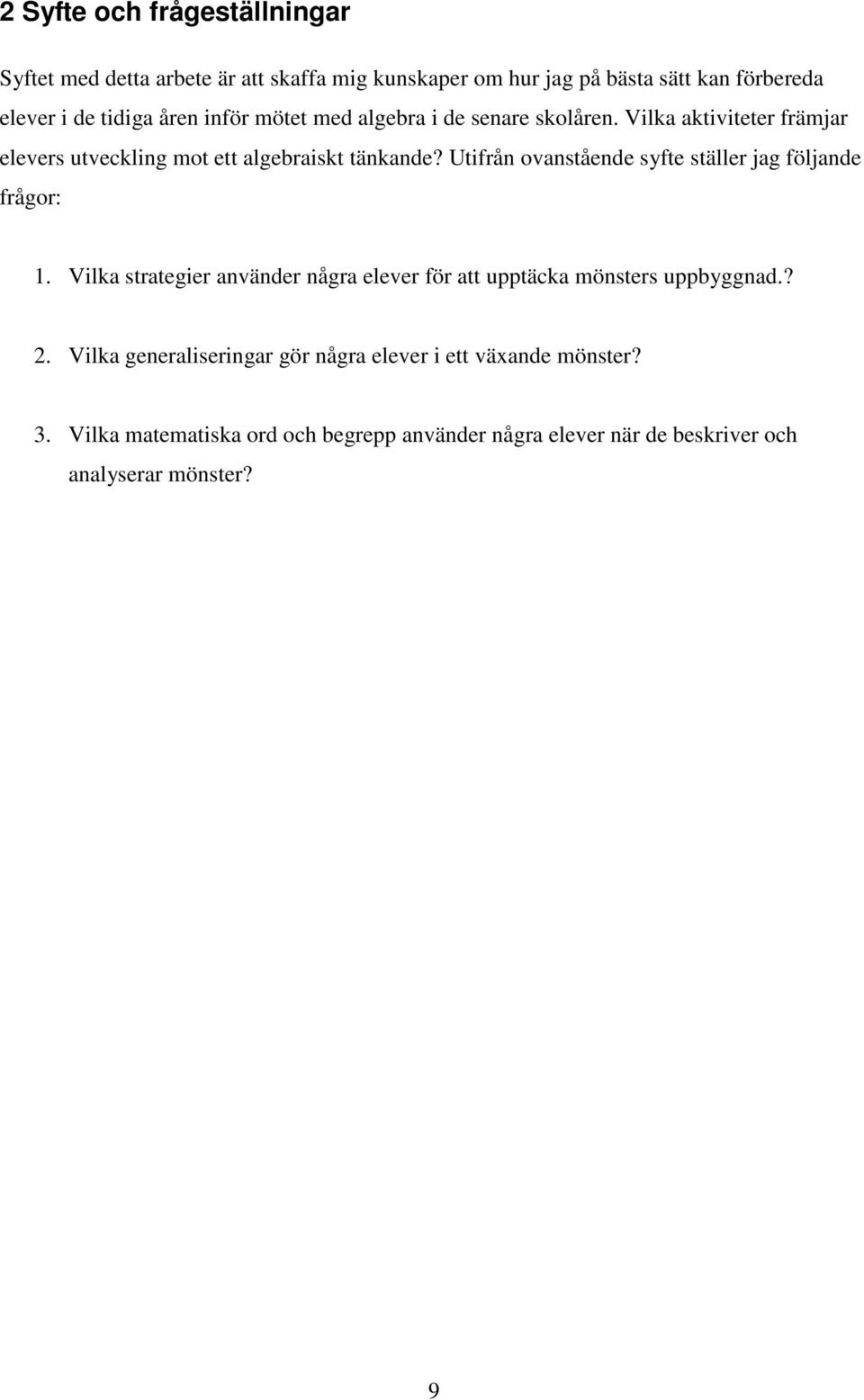 Utifrån ovanstående syfte ställer jag följande frågor: 1. Vilka strategier använder några elever för att upptäcka mönsters uppbyggnad.? 2.