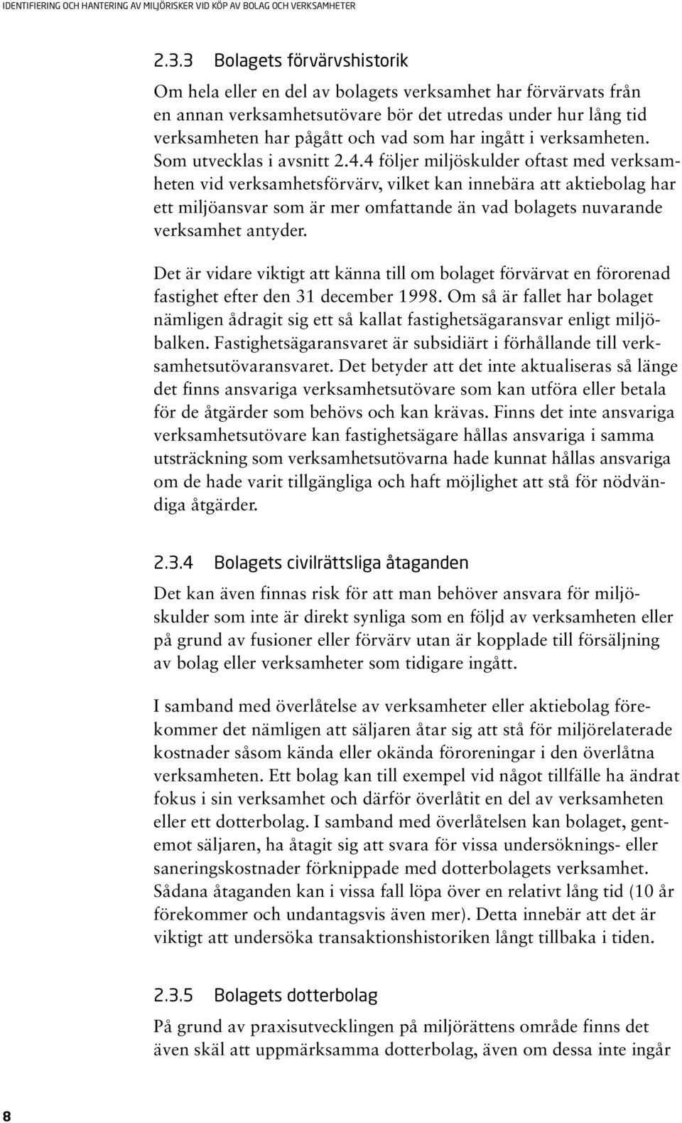 4 följer miljöskulder oftast med verksamheten vid verksamhetsförvärv, vilket kan innebära att aktiebolag har ett miljöansvar som är mer omfattande än vad bolagets nuvarande verksamhet antyder.