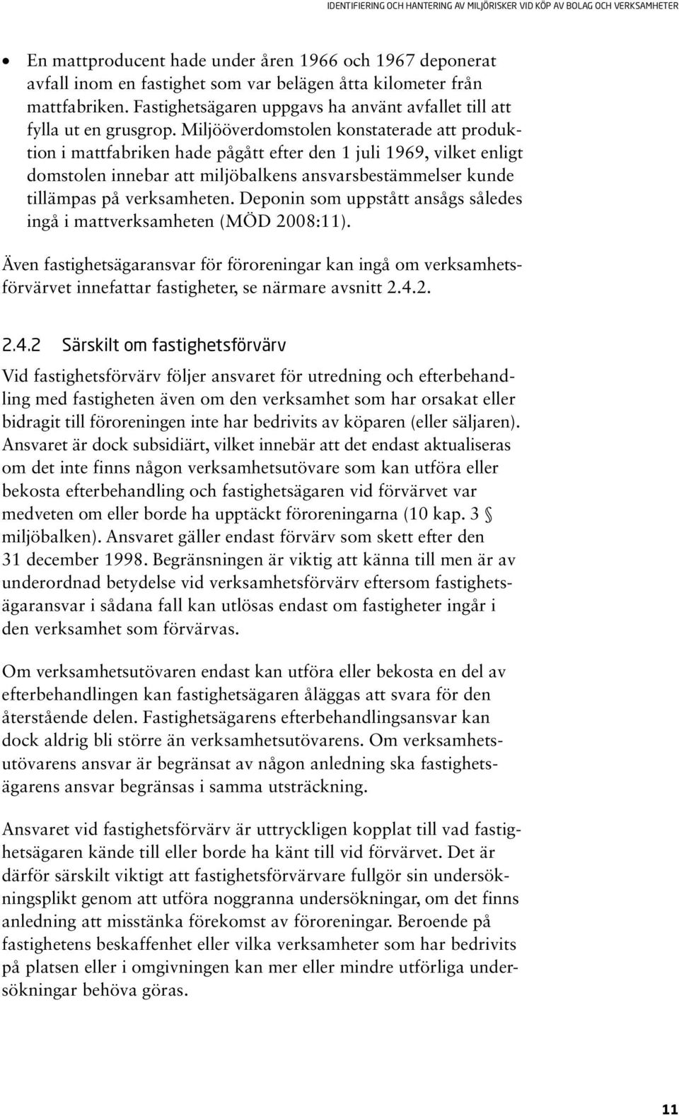 Miljööver dom stolen konstaterade att produktion i mattfabriken hade pågått efter den 1 juli 1969, vilket enligt domstolen innebar att miljöbalkens ansvarsbestämmelser kunde tillämpas på verksamheten.