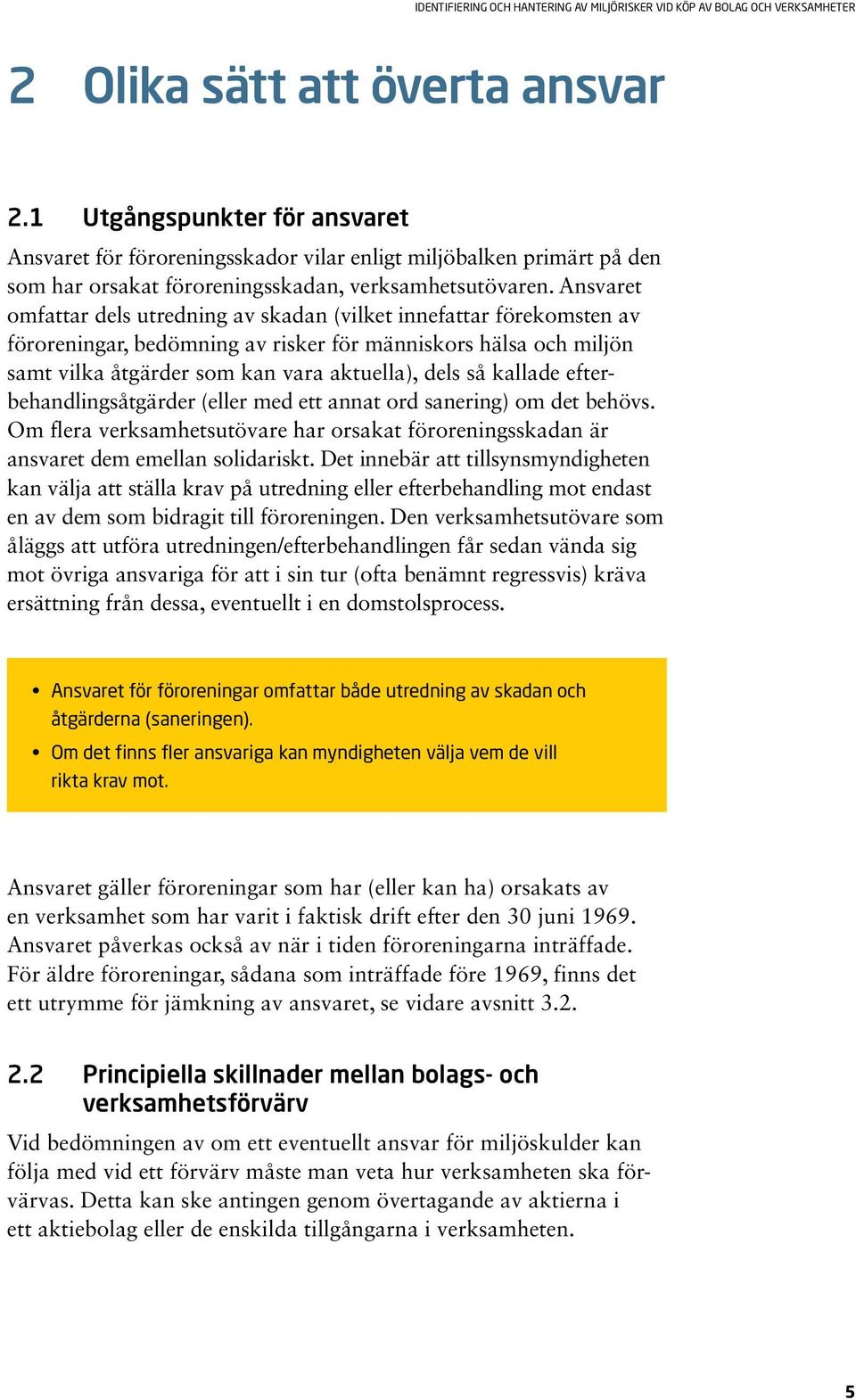 kallade efterbehandlingsåtgärder (eller med ett annat ord sanering) om det behövs. Om flera verksamhetsutövare har orsakat förorenings skadan är ansvaret dem emellan solidariskt.