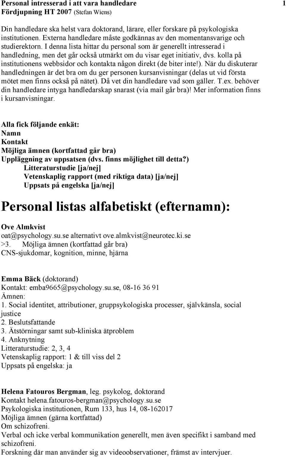 I denna lista hittar du personal som är generellt intresserad i handledning, men det går också utmärkt om du visar eget initiativ, dvs.