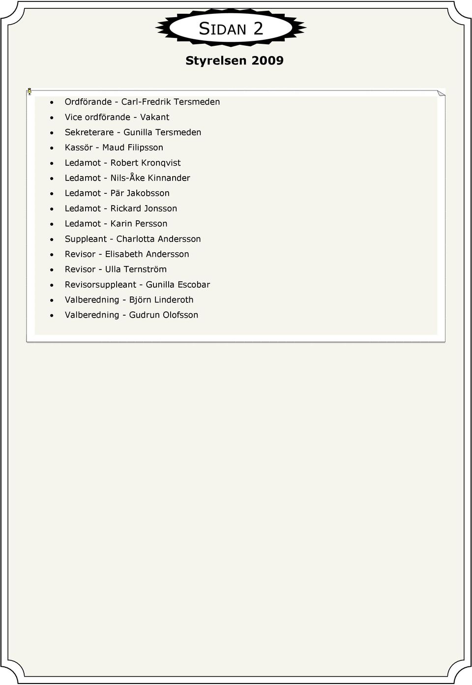 Ledamot - Rickard Jonsson Ledamot - Karin Persson Suppleant - Charlotta Andersson Revisor - Elisabeth Andersson