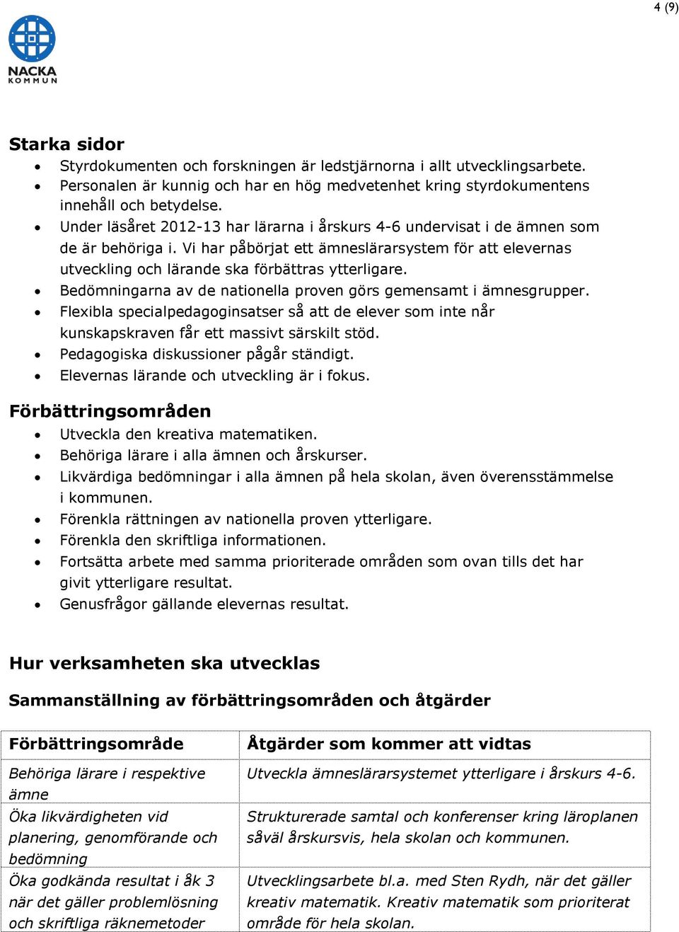 Bedömningarna av de nationella proven görs gemensamt i ämnesgrupper. Flexibla specialpedagoginsatser så att de elever som inte når kunskapskraven får ett massivt särskilt stöd.