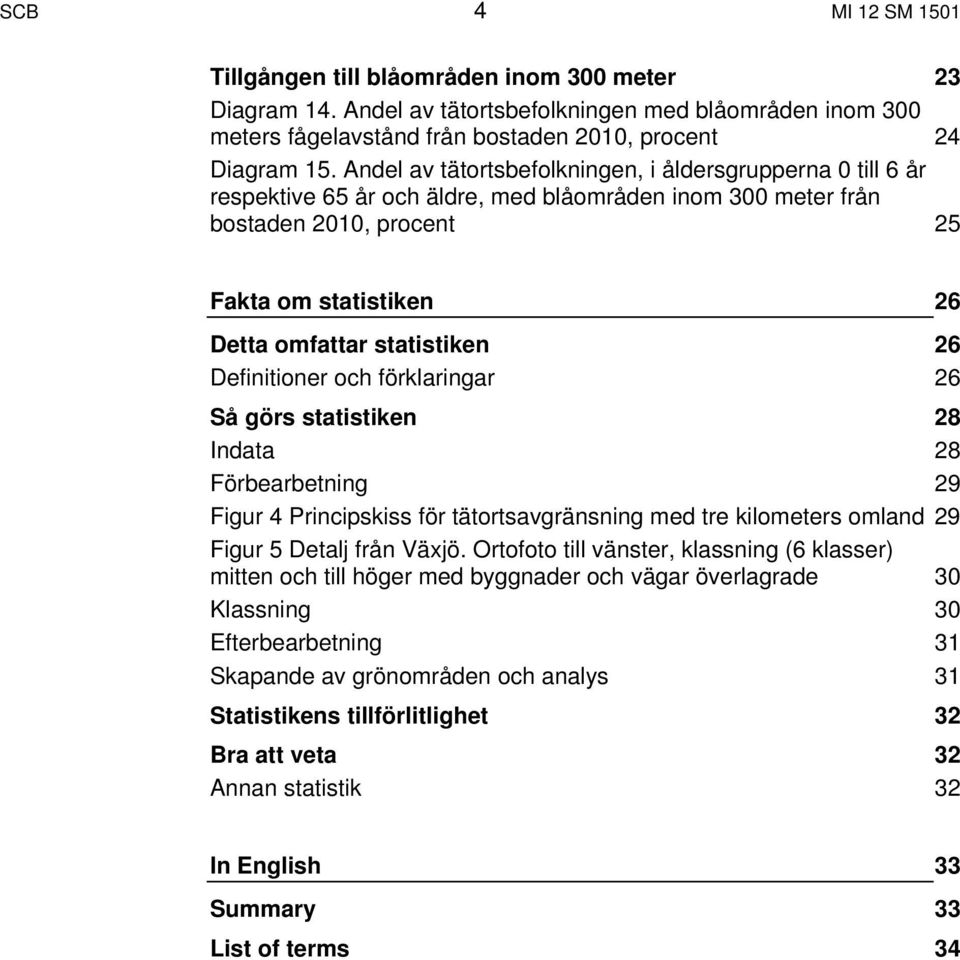 26 Definitioner och förklaringar 26 Så görs statistiken 28 Indata 28 Förbearbetning 29 Figur 4 Principskiss för tätortsavgränsning med tre kilometers omland 29 Figur 5 Detalj från Växjö.