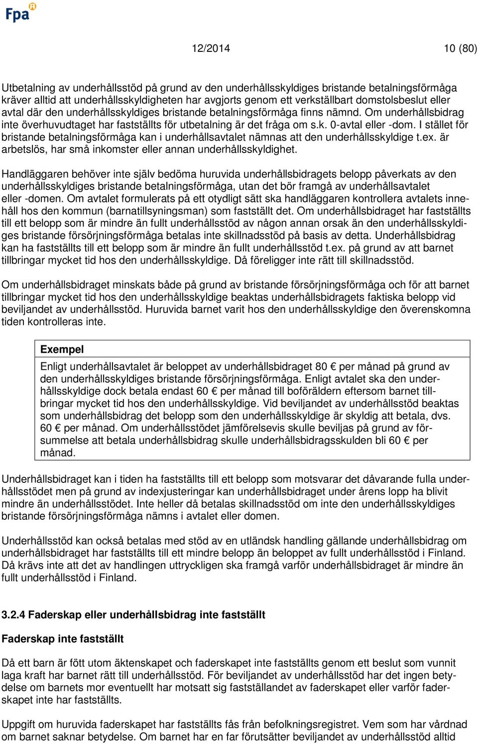 I stället för bristande betalningsförmåga kan i underhållsavtalet nämnas att den underhållsskyldige t.ex. är arbetslös, har små inkomster eller annan underhållsskyldighet.