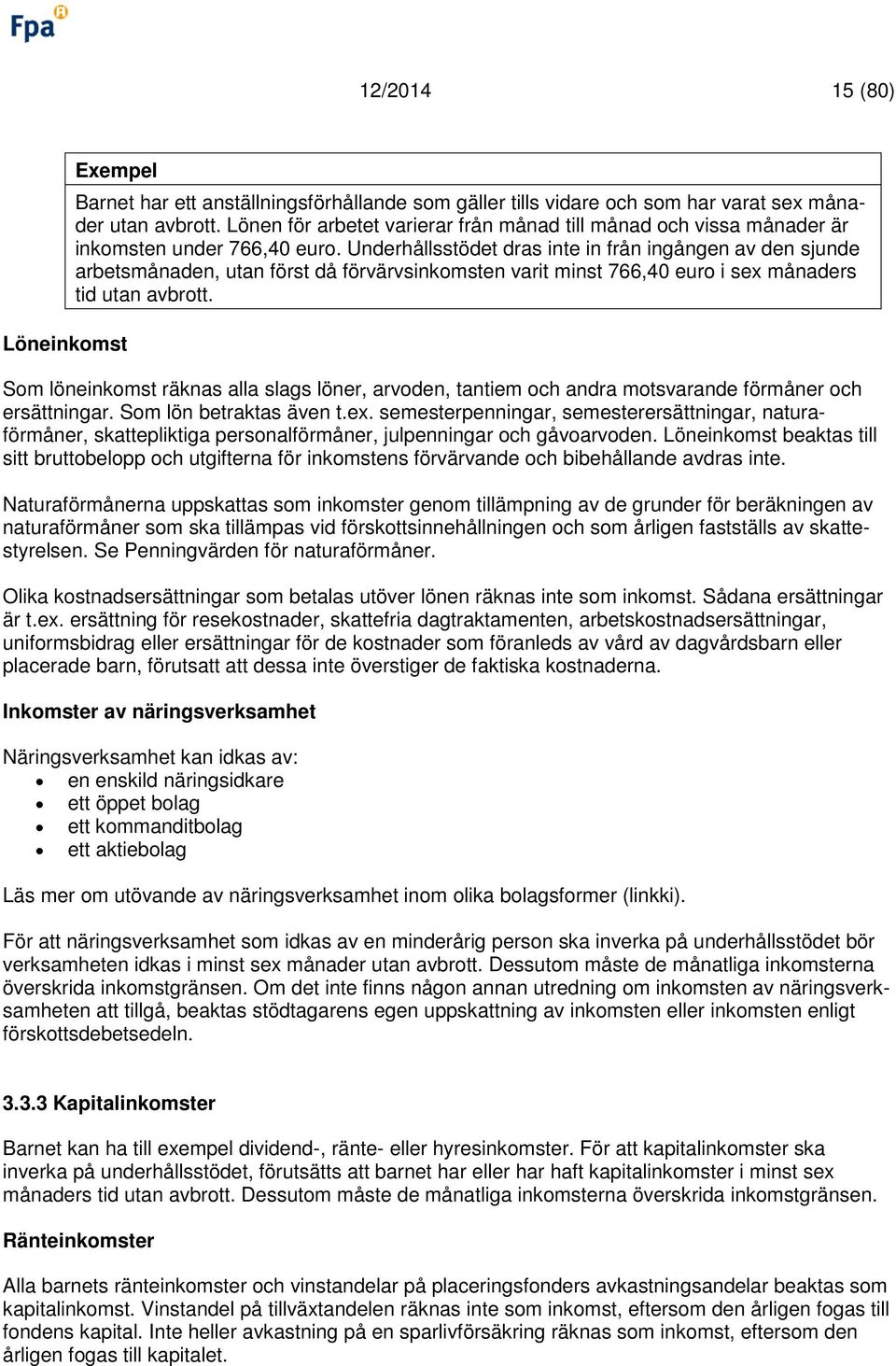 Underhållsstödet dras inte in från ingången av den sjunde arbetsmånaden, utan först då förvärvsinkomsten varit minst 766,40 euro i sex månaders tid utan avbrott.