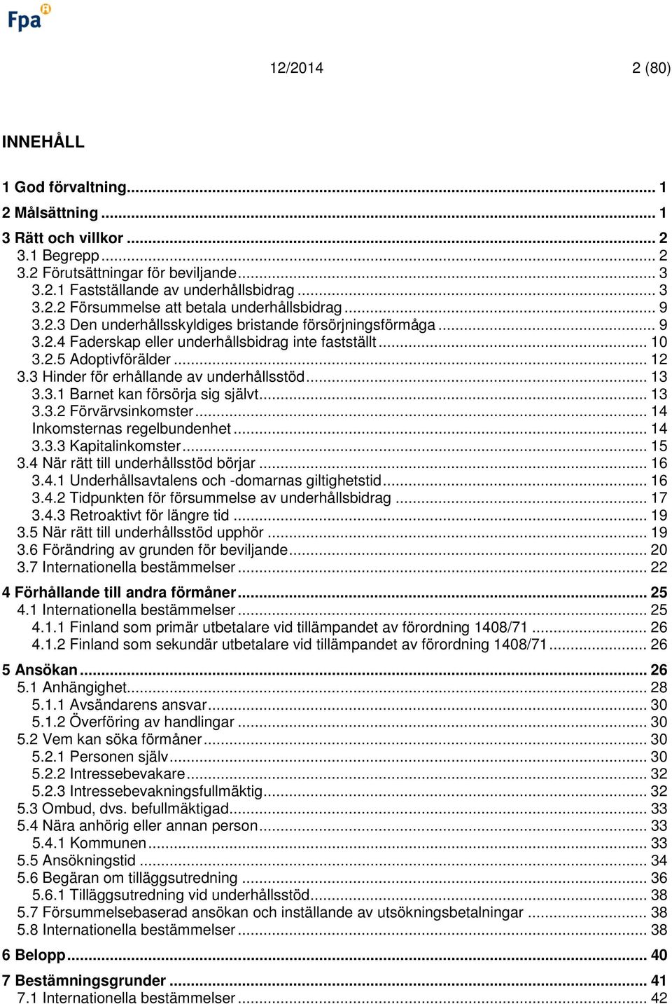 3 Hinder för erhållande av underhållsstöd... 13 3.3.1 Barnet kan försörja sig självt... 13 3.3.2 Förvärvsinkomster... 14 Inkomsternas regelbundenhet... 14 3.3.3 Kapitalinkomster... 15 3.