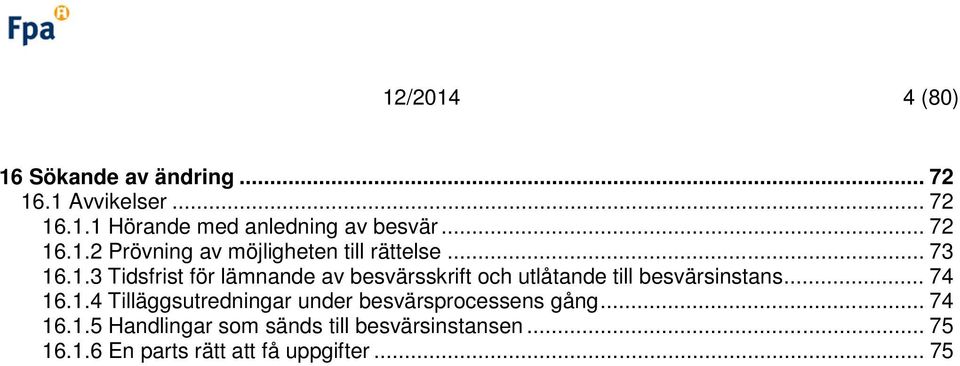 .. 74 16.1.4 Tilläggsutredningar under besvärsprocessens gång... 74 16.1.5 Handlingar som sänds till besvärsinstansen.