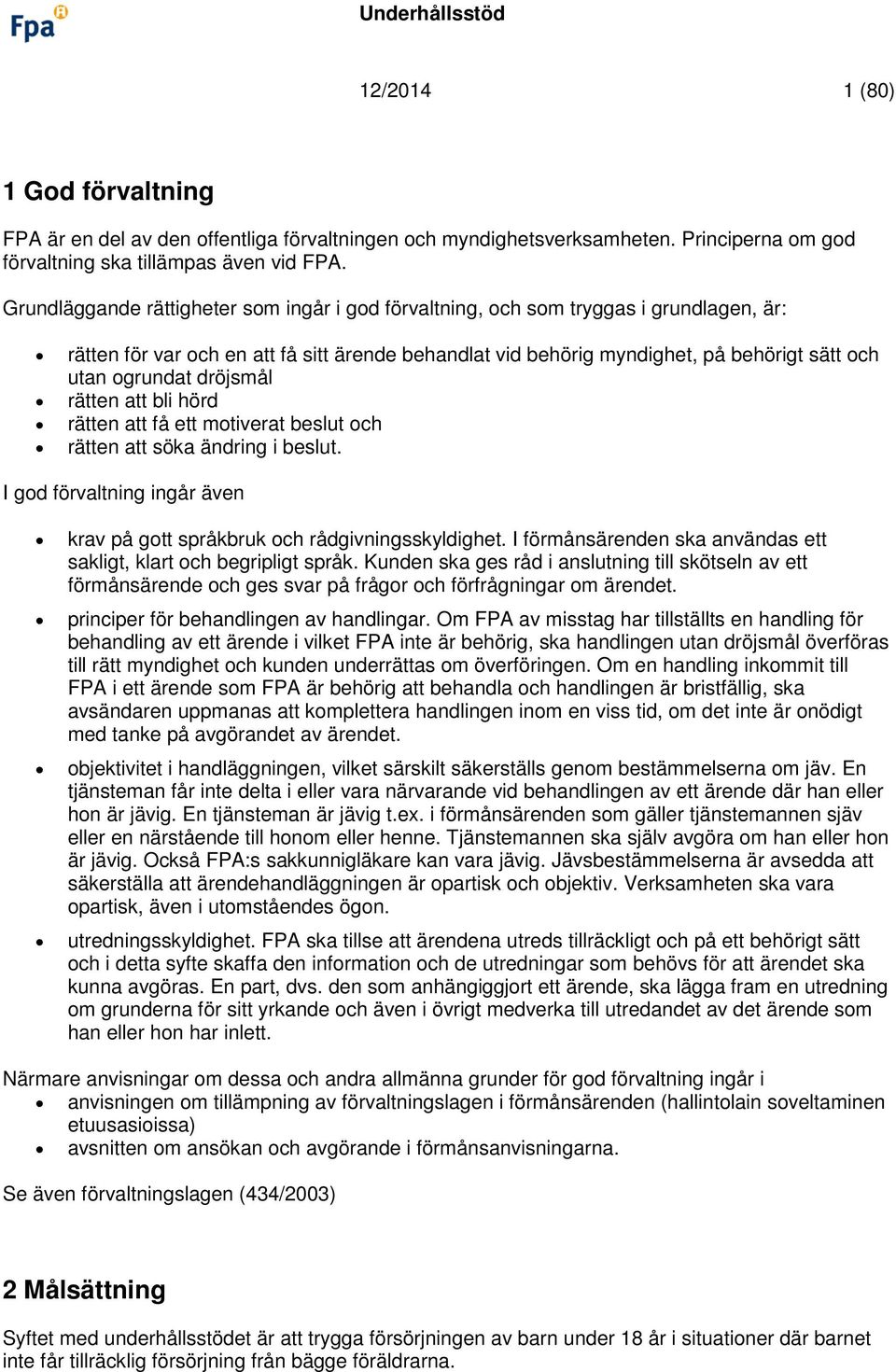 dröjsmål rätten att bli hörd rätten att få ett motiverat beslut och rätten att söka ändring i beslut. I god förvaltning ingår även krav på gott språkbruk och rådgivningsskyldighet.