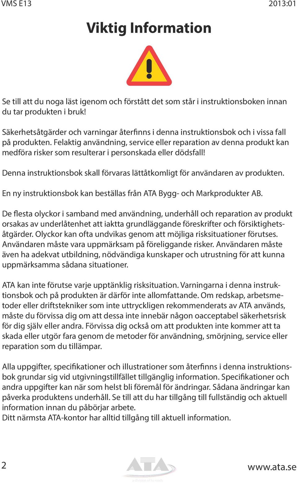 Felaktig användning, service eller reparation av denna produkt kan medföra risker som resulterar i personskada eller dödsfall!