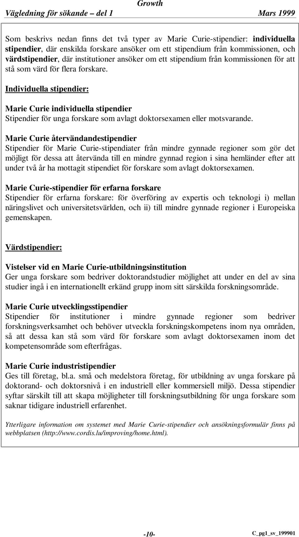 Individuella stipendier: Marie Curie individuella stipendier Stipendier för unga forskare som avlagt doktorsexamen eller motsvarande.