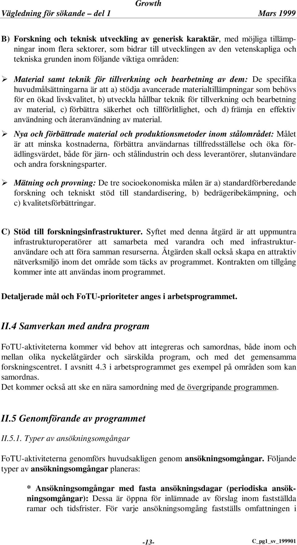 utveckla hållbar teknik för tillverkning och bearbetning av material, c) förbättra säkerhet och tillförlitlighet, och d) främja en effektiv användning och återanvändning av material.