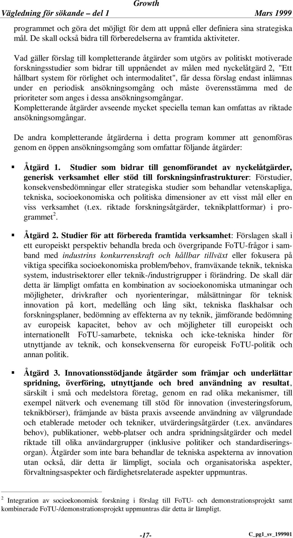 intermodalitet", får dessa förslag endast inlämnas under en periodisk ansökningsomgång och måste överensstämma med de prioriteter som anges i dessa ansökningsomgångar.