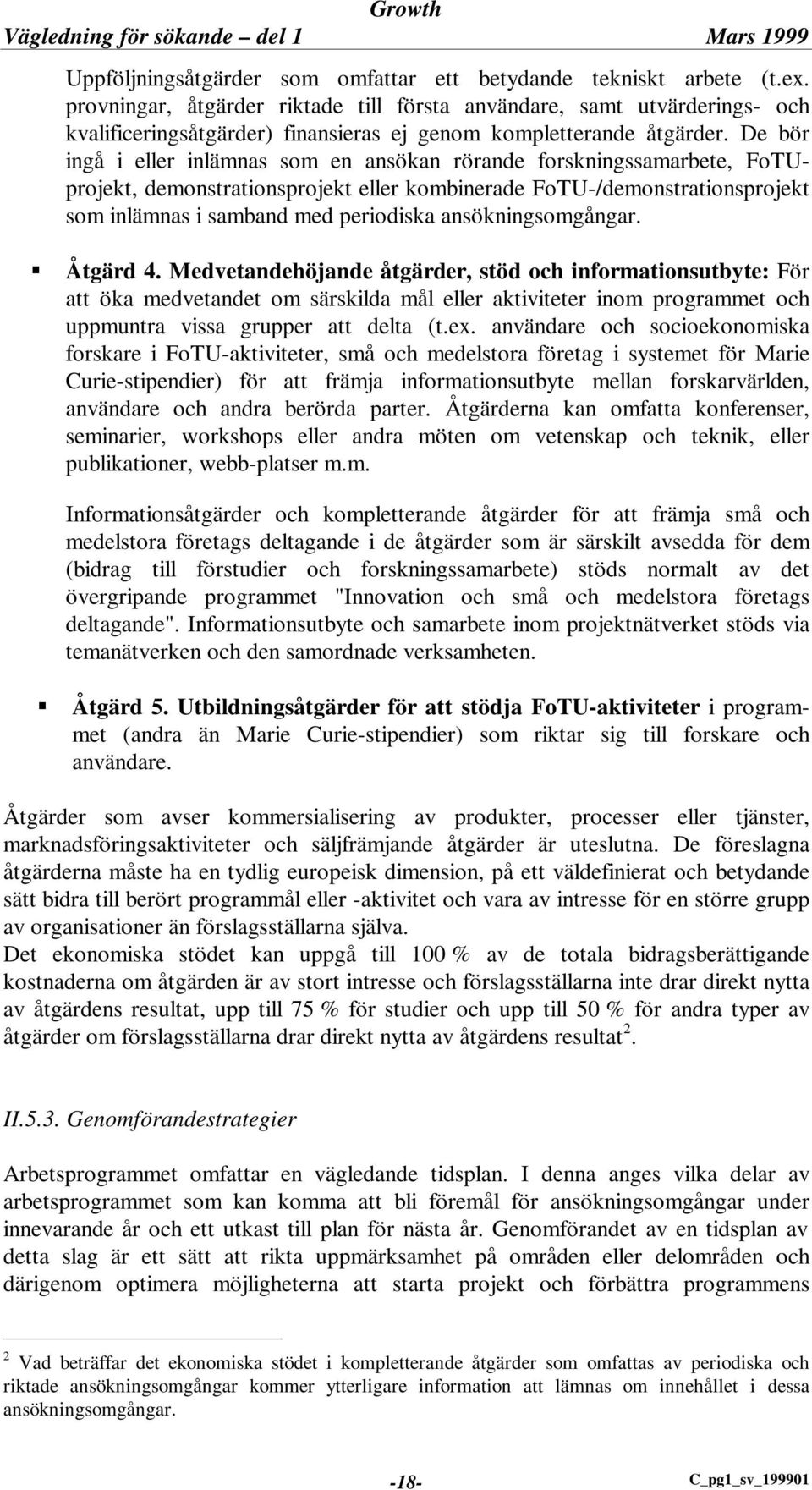 De bör ingå i eller inlämnas som en ansökan rörande forskningssamarbete, FoTUprojekt, demonstrationsprojekt eller kombinerade FoTU-/demonstrationsprojekt som inlämnas i samband med periodiska
