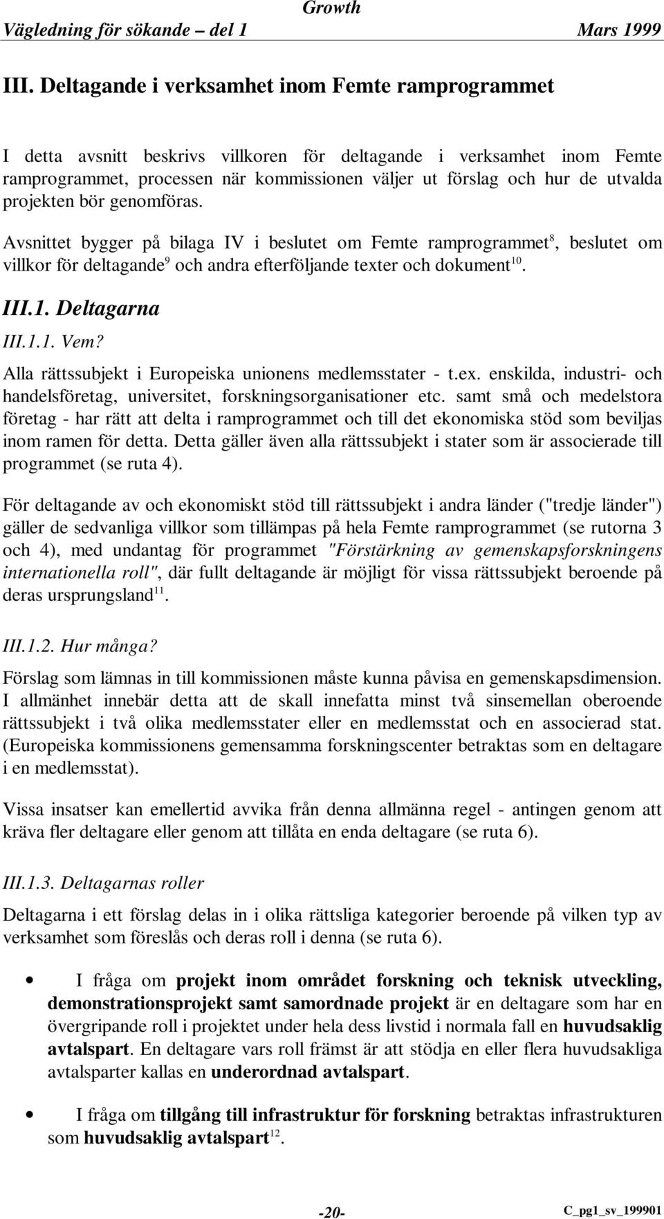 1.1. Vem? Alla rättssubjekt i Europeiska unionens medlemsstater - t.ex. enskilda, industri- och handelsföretag, universitet, forskningsorganisationer etc.