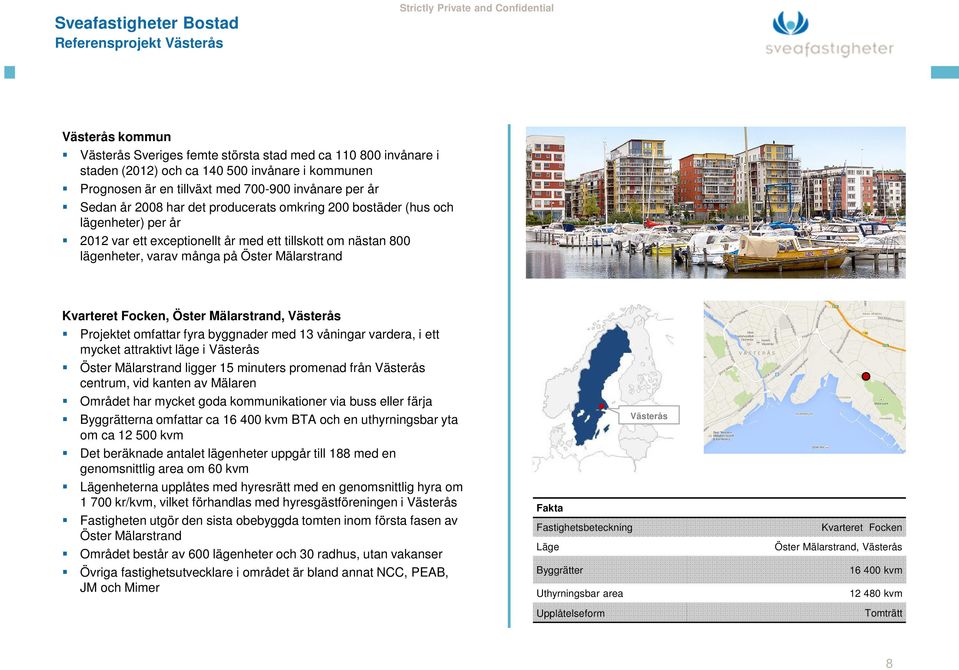 nästan 800 lägenheter, varav många på Öster Mälarstrand Kvarteret Focken, Öster Mälarstrand, Västerås Projektet omfattar fyra byggnader med 13 våningar vardera, i ett mycket attraktivt läge i