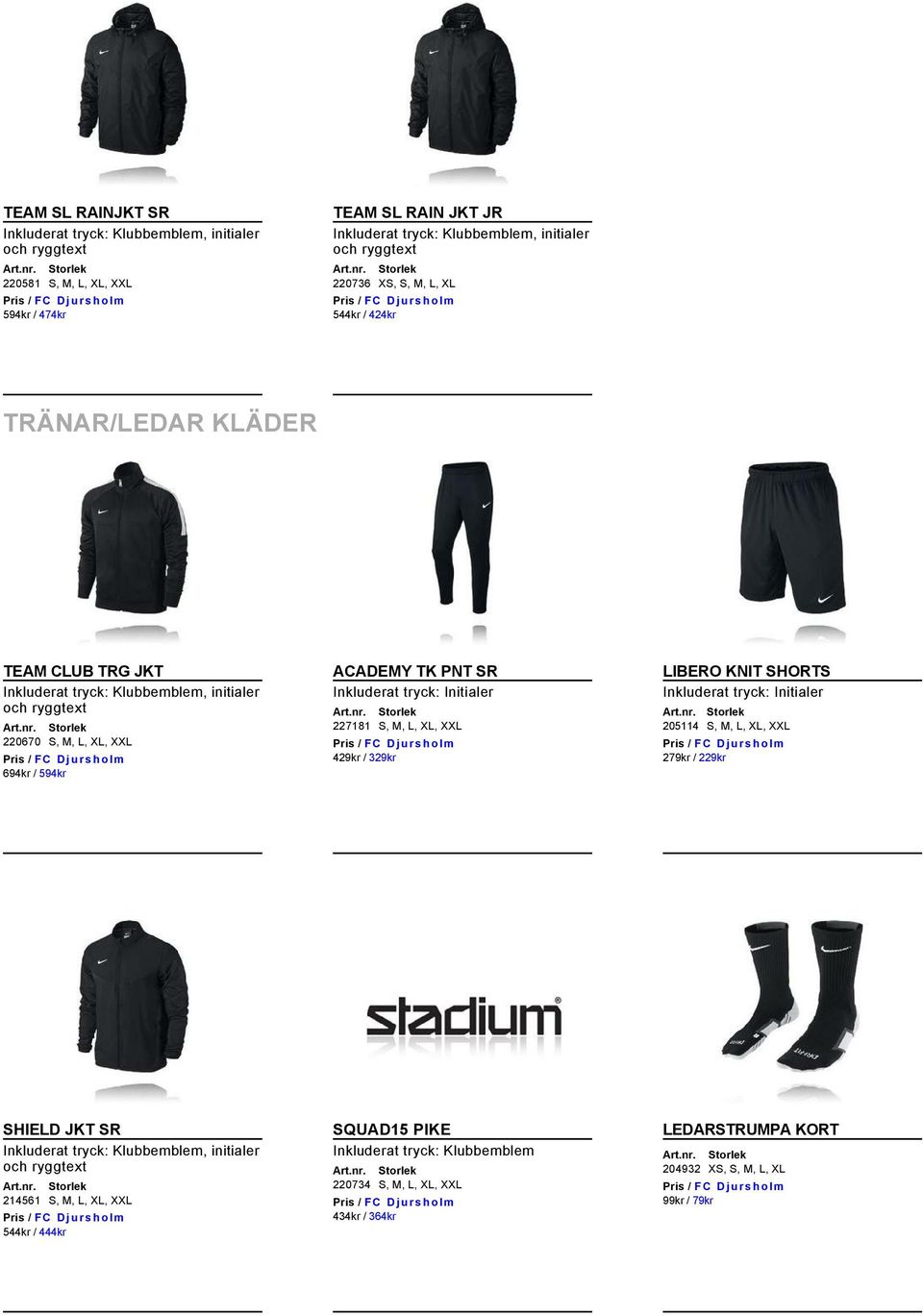 329kr LIBERO KNIT SHORTS Inkluderat tryck: Initialer 205114 S, M, L, XL, XXL 279kr / 229kr SHIELD JKT SR 214561 S, M, L, XL, XXL 544kr