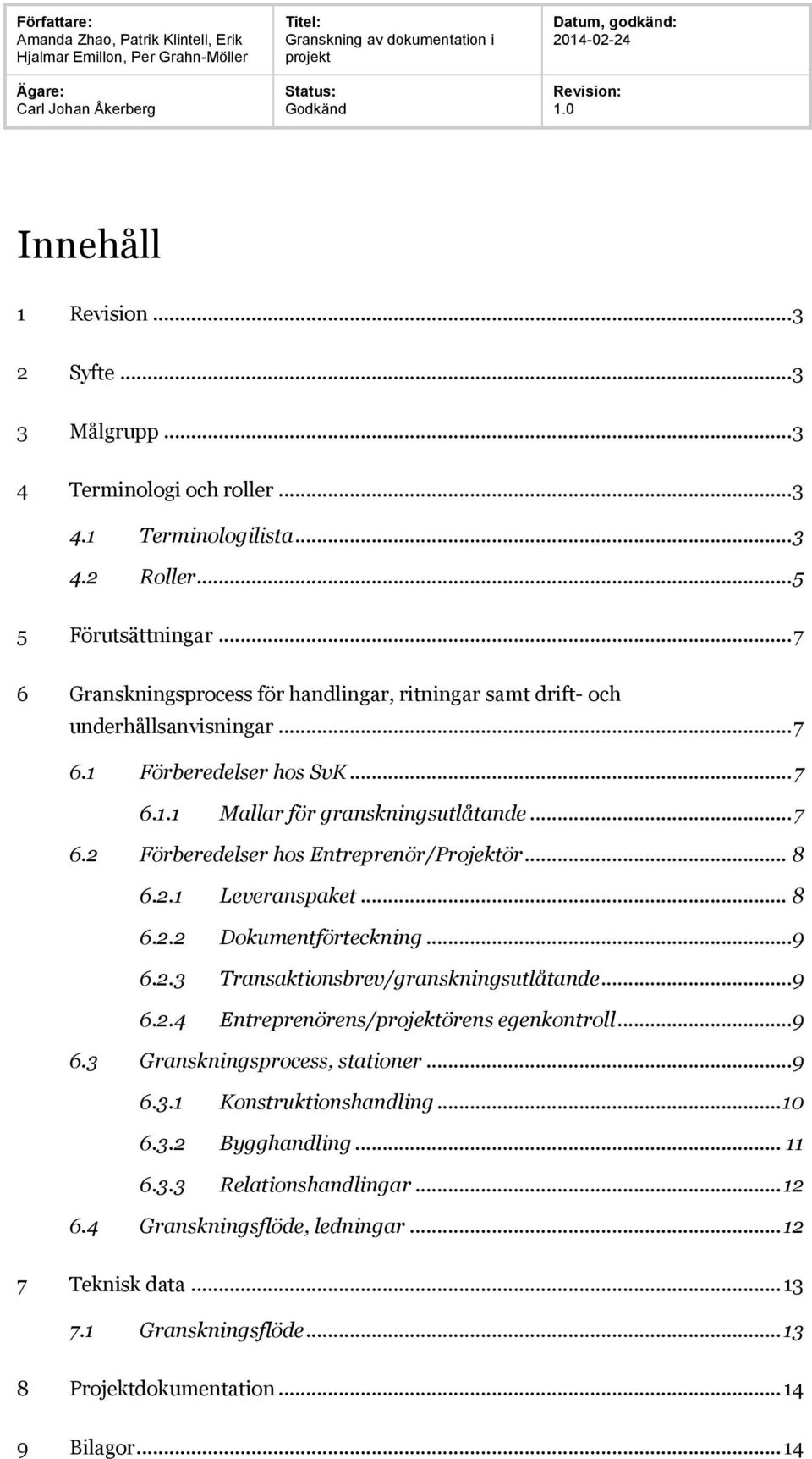 .. 8 6.2.1 Leveranspaket... 8 6.2.2 Dokumentförteckning... 9 6.2.3 Transaktionsbrev/granskningsutlåtande... 9 6.2.4 Entreprenörens/örens egenkontroll... 9 6.3 Granskningsprocess, stationer.