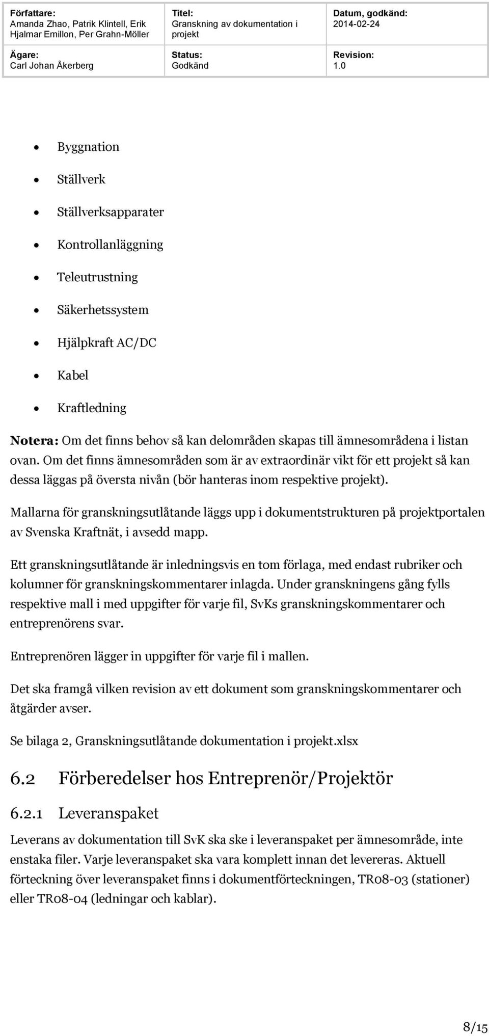 Mallarna för granskningsutlåtande läggs upp i dokumentstrukturen på portalen av Svenska Kraftnät, i avsedd mapp.