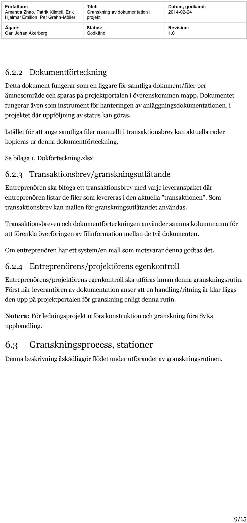 Istället för att ange samtliga filer manuellt i transaktionsbrev kan aktuella rader kopieras ur denna dokumentförteckning. Se bilaga 1, Dokförteckning.xlsx 6.2.