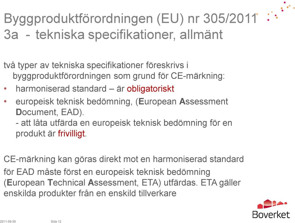 -att låta utfärda en europeisk teknisk bedömning för en produkt är frivilligt.