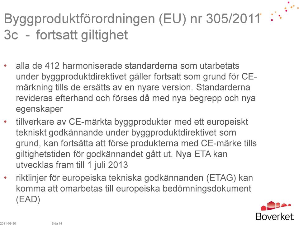 Standarderna revideras efterhand och förses då med nya begrepp och nya egenskaper tillverkare av CE-märkta byggprodukter med ett europeiskt tekniskt godkännande