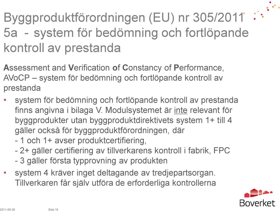 Modulsystemet är inte relevant för byggprodukter utan byggproduktdirektivets system 1+ till 4 gäller också för byggproduktförordningen, där -1 och 1+ avser