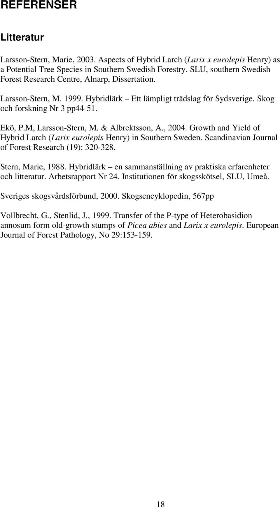 M, Larsson-Stern, M. & Albrektsson, A., 2004. Growth and Yield of Hybrid Larch (Larix eurolepis Henry) in Southern Sweden. Scandinavian Journal of Forest Research (19): 320-328. Stern, Marie, 1988.