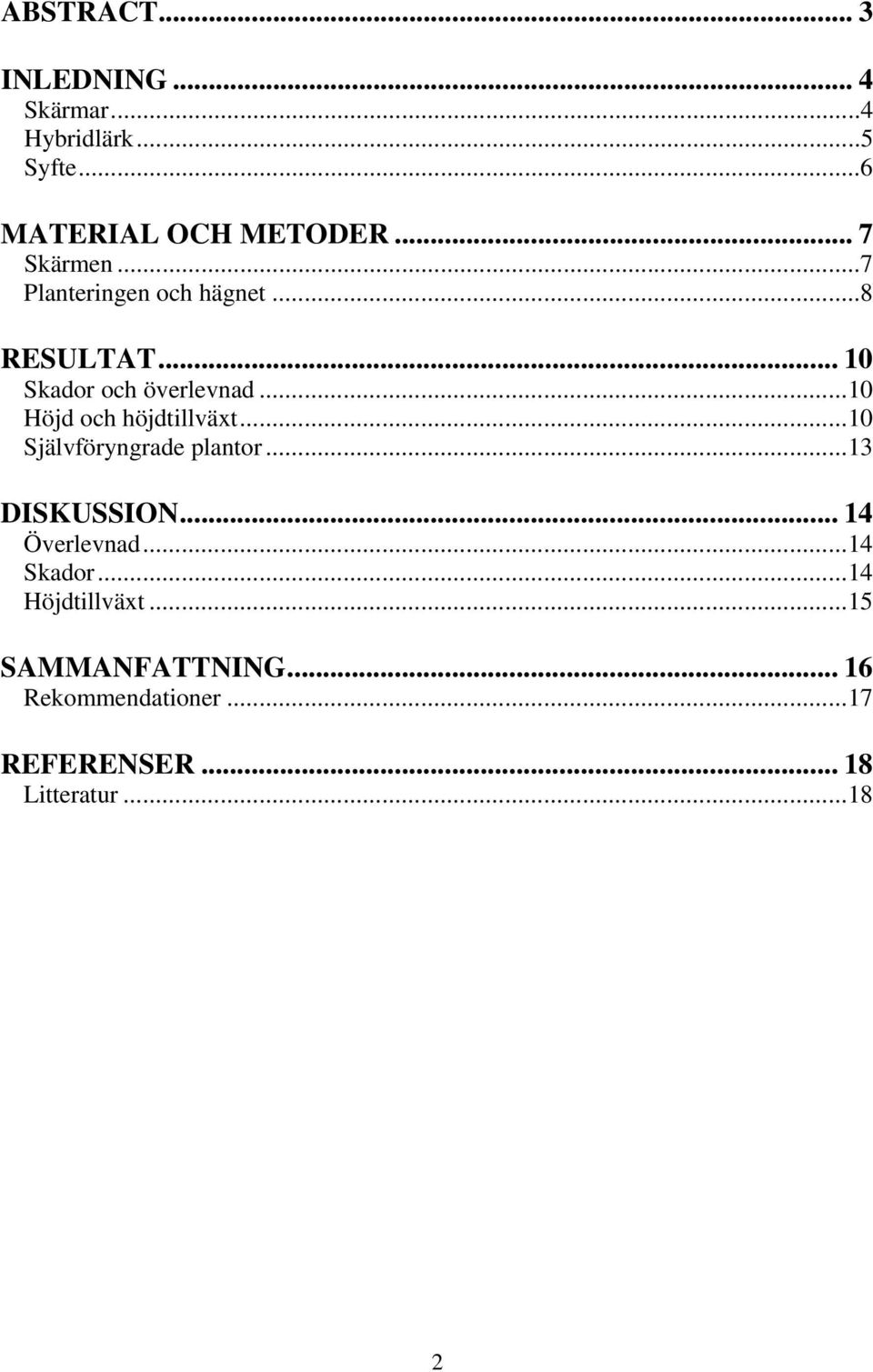 ..10 Höjd och höjdtillväxt...10 Självföryngrade plantor...13 DISKUSSION... 14 Överlevnad.