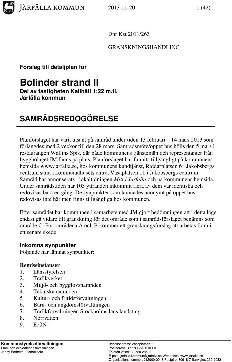 Samrådsmöte/öppet hus hölls den 5 mars i restaurangen Wallins Spis, där både kommunens tjänstemän och representanter från byggbolaget JM fanns på plats.